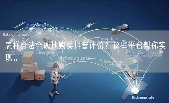 怎样合法合规地购买抖音评论？这些平台帮你实现。