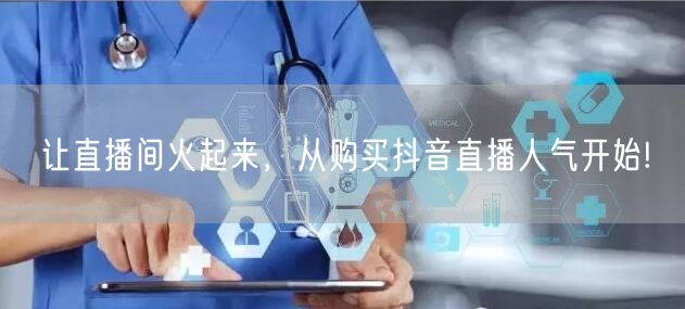让直播间火起来，从购买抖音直播人气开始!