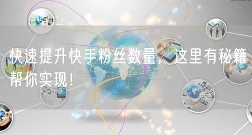 快速提升快手粉丝数量，这里有秘籍帮你实现！