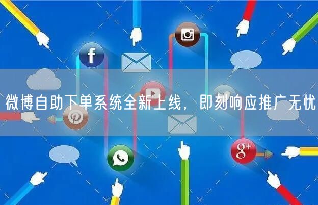 微博自助下单系统全新上线,即刻响应推广无忧