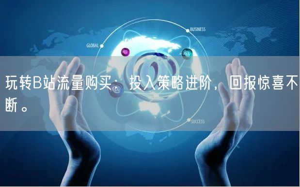 玩转B站流量购买:投入策略进阶,回报惊喜不断。