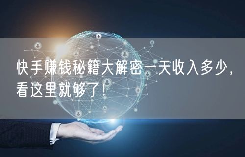 快手赚钱秘籍大解密一天收入多少,看这里就够了!