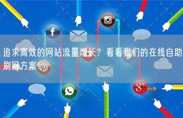 追求高效的网站流量增长?看看我们的在线自助刷网方案!